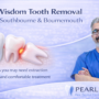 Wisdom Tooth Removal in Bournemouth – What You Need to Know